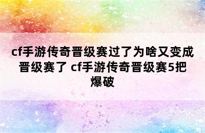 cf手游传奇晋级赛过了为啥又变成晋级赛了 cf手游传奇晋级赛5把爆破